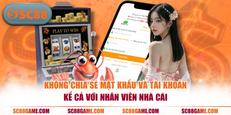 Không chia sẻ mật khẩu và tài khoản kể cả với nhân viên nhà cái